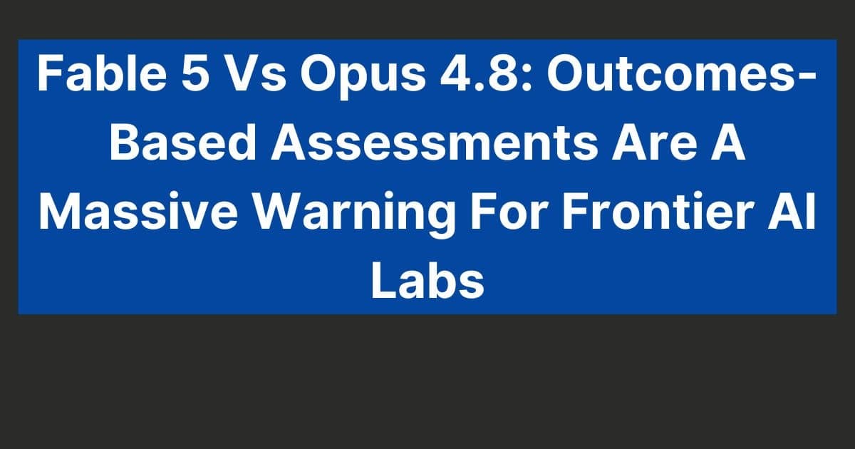 Avaliações Baseadas em Resultados Alertam Laboratórios de IA de Fronteira: Fable 5 e Opus 4.8 falham em metas de negócios