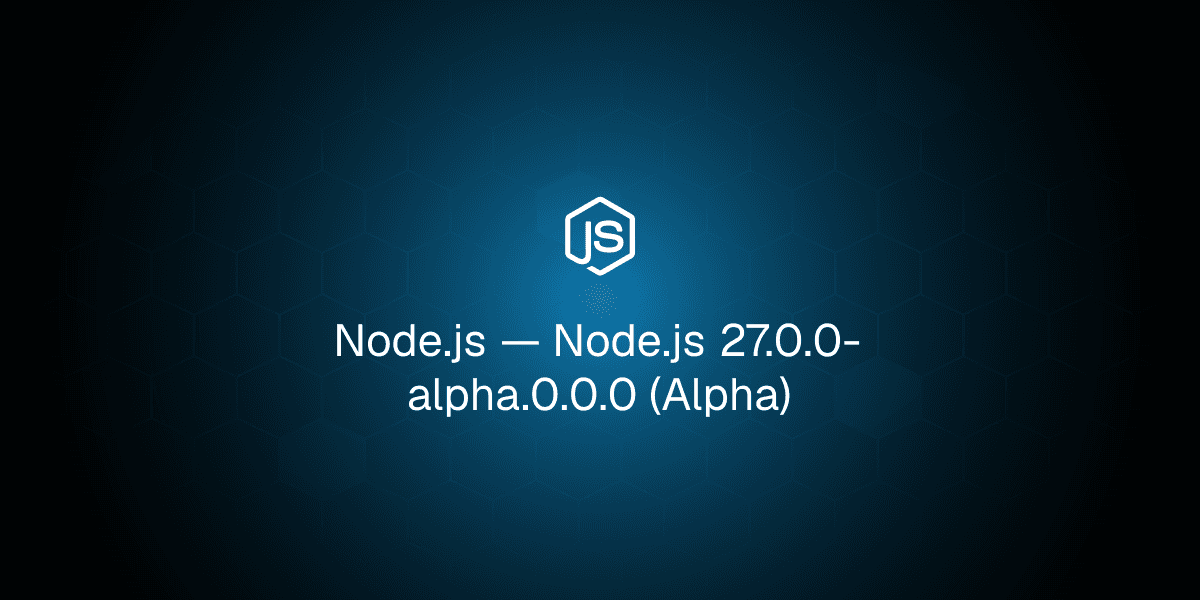 Node.js 27.0.0-alpha.0.0.0 chega com V8 15.6 e novo limite padrão de heap