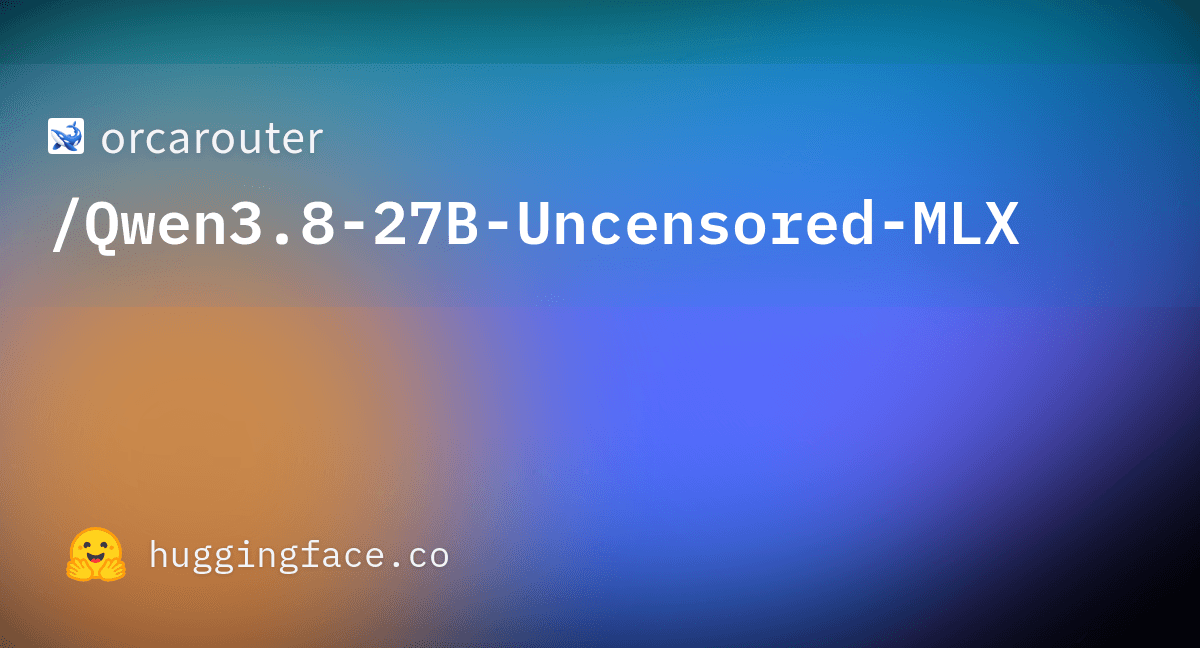 OrcaRouter lança Qwen3.8-27B-Uncensored-MLX para Apple Silicon
