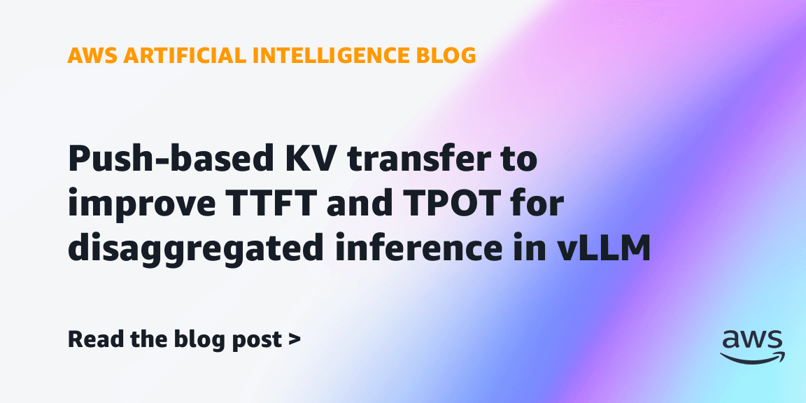 Transferência KV push-based melhora TTFT e TPOT para inference desagregada no vLLM