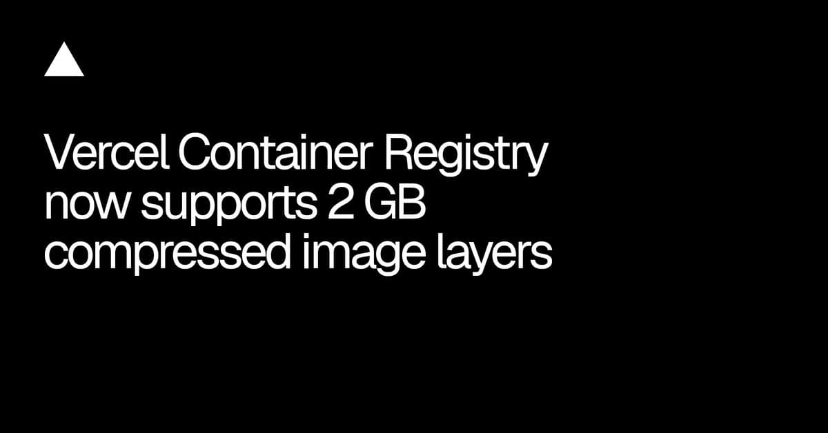 Vercel Container Registry passa a aceitar camadas de imagem compactadas de até 2 GB